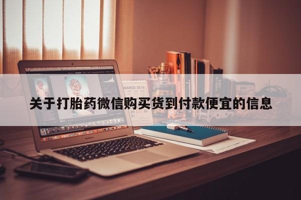 哪有私人卖打胎药的店关于打胎药微信购买货到付款便宜的信息