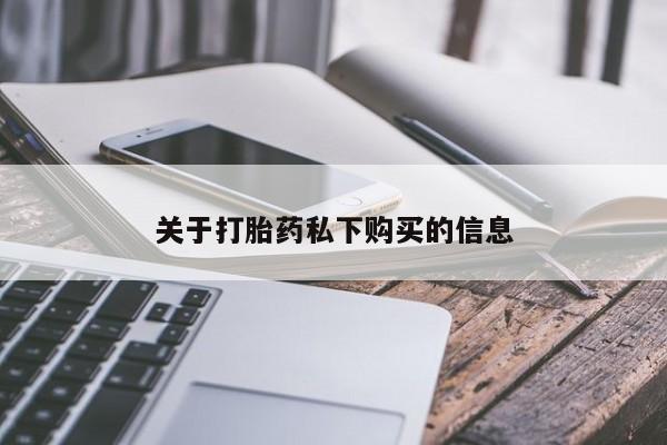 哪有私人卖打胎药的店关于打胎药私下购买的信息