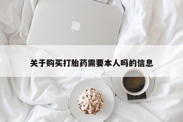哪有私人卖打胎药的店关于购买打胎药需要本人吗的信息