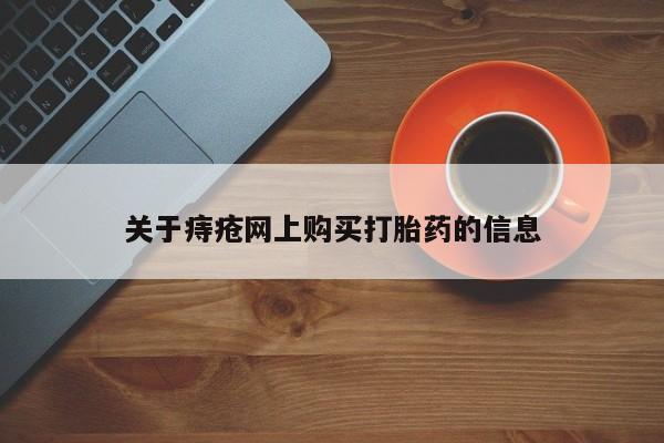 哪有私人卖打胎药的店关于痔疮网上购买打胎药的信息