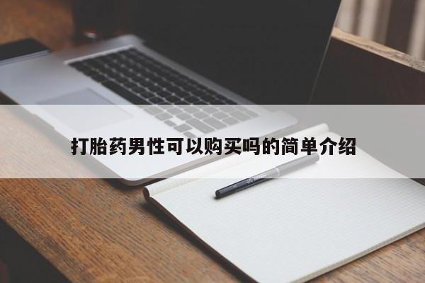 哪有私人卖打胎药的店打胎药男性可以购买吗的简单介绍