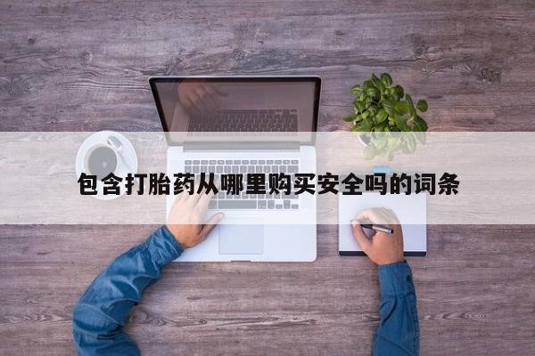 哪有私人卖打胎药的店包含打胎药从哪里购买安全吗的词条