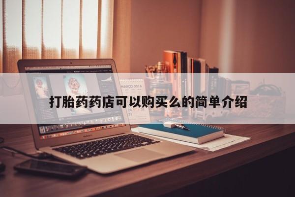 哪有私人卖打胎药的店打胎药药店可以购买么的简单介绍