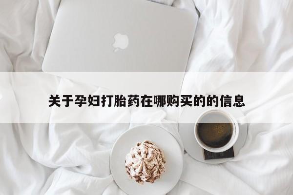 哪有私人卖打胎药的店关于孕妇打胎药在哪购买的的信息