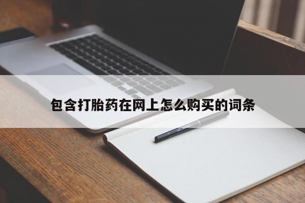 哪有私人卖打胎药的店包含打胎药在网上怎么购买的词条