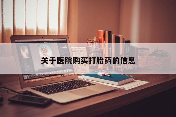 哪有私人卖打胎药的店关于医院购买打胎药的信息